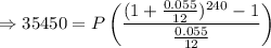 \Rightarrow 35450=P\left(\dfrac{(1+\frac{0.055}{12})^{240}-1}{\frac{0.055}{12}}\right )