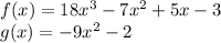 f (x) = 18x ^3-7x^2 + 5x-3\\g (x) = - 9x ^ 2-2