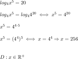 log_4x^5=20\\\\log_4x^5=log_44^{20}\iff x^5=4^{20}\\\\x^5=4^{4\cdot5}\\\\x^5=(4^4)^5\iff x=4^4\Rightarrow x=256\\\\\\D:x\in\mathbb{R^+}