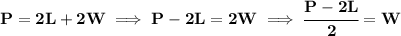 \bf P=2L+2W\implies P-2L=2W\implies \cfrac{P-2L}{2}=W