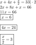 x+4x+\frac{x}{2}=33|\cdot2\\&#10;2x+8x+x=66\\&#10;11x=66\\&#10;\boxed{x=6}\\\\&#10;\boxed{4x=24}\\\\&#10;\boxed{\frac{x}{2}=3}&#10;