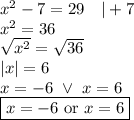 x^2-7=29 \ \ \ |+7 \\&#10;x^2=36 \\&#10;\sqrt{x^2}=\sqrt{36} \\&#10;|x|=6 \\&#10;x=-6 \ \lor \ x=6 \\&#10;\boxed{x=-6 \hbox{ or } x=6}