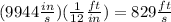 (9944 \frac {in} {s}) (\frac {1} {12} \frac {ft} {in}) = 829 \frac {ft} {s}