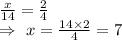 \frac{x}{14}=\frac{2}{4}\\\Rightarrow\ x=\frac{14\times2}{4}=7