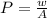 P = \frac{w}{A}