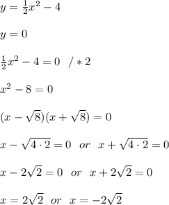 y=  \frac{1}{2}x^2 - 4 \\ \\y=0 \\ \\ \frac{1}{2}x^2 - 4 =0\ \ / *2\\ \\x^2-8 =0 \\ \\(x-\sqrt{8})(x+\sqrt{8})=0 \\ \\ x-\sqrt{4 \cdot 2}=0 \ \ or \ \  x+\sqrt{4 \cdot 2}=0 \\ \\ x-2\sqrt{ 2}=0 \ \ or \ \  x+2\sqrt{ 2}=0 \\ \\ x=2\sqrt{ 2}  \ \ or \ \  x=-2\sqrt{  2}