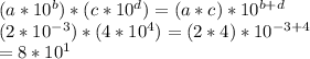 (a*10^{b})*(c*10^{d})=(a*c)*10^{b+d}\\(2*10^{-3})*(4*10^{4})=(2*4)*10^{-3+4}\\=8*10^1