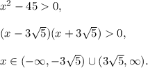 x^2-450,\\ \\(x-3\sqrt{5})(x+3\sqrt{5})0,\\ \\x\in (-\infty,-3\sqrt{5})\cup (3\sqrt{5},\infty).