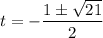 t=-\dfrac{1\pm\sqrt{21}}2