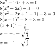 8x^2 + 16x + 3 = 0\\8(x^2+2x)+3=0\\8(x^2+2x+1-1)+3 =0\\8(x+1)^2-8+3=0\\(x+1)^2 =\frac{5}{8} \\x=-1+\sqrt{ \frac{5}{8}}\\x=-1-\sqrt{ \frac{5}{8}