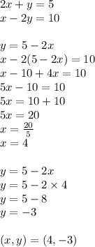 2x+y=5 \\&#10;x-2y=10 \\ \\&#10;y=5-2x \\&#10;x-2(5-2x)=10 \\&#10;x-10+4x=10 \\&#10;5x-10=10 \\&#10;5x=10+10 \\&#10;5x=20 \\&#10;x=\frac{20}{5} \\&#10;x=4 \\ \\&#10;y=5-2x \\&#10;y=5 - 2 \times 4 \\&#10;y=5-8 \\&#10;y=-3 \\ \\&#10;(x,y)=(4,-3)
