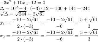 -3x^2+10x+12=0\\&#10;\Delta=10^2-4\cdot(-3)\cdot12=100+144=244\\&#10;\sqrt{\Delta}=\sqrt{244}=2\sqrt{61}\\&#10;x_1=\dfrac{-10-2\sqrt{61}}{2\cdot(-3)}=\dfrac{-10-2\sqrt{61}}{-6}=\dfrac{5+\sqrt{61}}{3}\\&#10;x_2=\dfrac{-10+2\sqrt{61}}{2\cdot(-3)}=\dfrac{-10+2\sqrt{61}}{-6}=\dfrac{5-\sqrt{61}}{3}\\