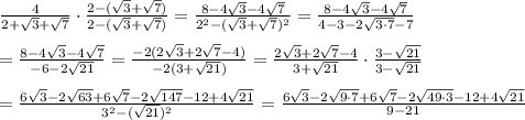 \frac{4}{2+\sqrt3+\sqrt7}\cdot\frac{2-(\sqrt3+\sqrt7)}{2-(\sqrt3+\sqrt7)}=\frac{8-4\sqrt3-4\sqrt7}{2^2-(\sqrt3+\sqrt7)^2}=\frac{8-4\sqrt3-4\sqrt7}{4-3-2\sqrt{3\cdot7}-7}\\\\=\frac{8-4\sqrt3-4\sqrt7}{-6-2\sqrt{21}}=\frac{-2(2\sqrt3+2\sqrt7-4)}{-2(3+\sqrt{21})}=\frac{2\sqrt3+2\sqrt7-4}{3+\sqrt{21}}\cdot\frac{3-\sqrt{21}}{3-\sqrt{21}}\\\\=\frac{6\sqrt3-2\sqrt{63}+6\sqrt7-2\sqrt{147}-12+4\sqrt{21}}{3^2-(\sqrt{21})^2}=\frac{6\sqrt3-2\sqrt{9\cdot7}+6\sqrt7-2\sqrt{49\cdot3}-12+4\sqrt{21}}{9-21}
