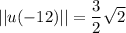 ||u(-12)||= \dfrac{3}{2}  \sqrt{2}
