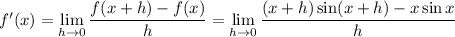 f'(x)=\displaystyle\lim_{h\to0}\frac{f(x+h)-f(x)}h=\lim_{h\to0}\frac{(x+h)\sin(x+h)-x\sin x}h