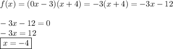 f(x)=(0x-3)(x+4)=-3(x+4)=-3x-12\\\\&#10;-3x-12=0\\&#10;-3x=12\\&#10;\boxed{x=-4}