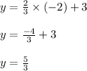y=\frac{2}{3}\times(-2)+3\\\\y=\frac{-4}{3}+3\\\\y=\frac{5}{3}
