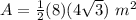 A=\frac{1}{2}(8)(4\sqrt{3})\ m^{2}