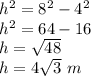 h^{2}=8^{2} -4^{2} \\h^{2}=64-16\\ h=\sqrt{48} \\ h=4\sqrt{3}\ m