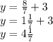 y= \frac{8}{7} +3\\ y=1 \frac{1}{7}+3\\ y=4 \frac{1}{7}