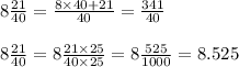 8\frac{21}{40}=\frac{8\times40+21}{40}=\frac{341}{40}\\\\8\frac{21}{40}=8\frac{21\times25}{40\times25}=8\frac{525}{1000}=8.525