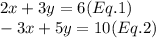 2x+3y=6 (Eq.1)\\-3x+5y=10 (Eq.2)