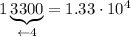 1\underbrace{3300}_{\leftarrow4}=1.33\cdot10^4