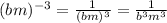 (bm)^{-3}=\frac{1}{(bm)^3}=\frac{1}{b^3m^3}