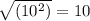 \sqrt{(10^{2})}=10
