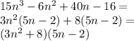 15n^3 -6n^2 +40n-16 =\\&#10;3n^2(5n-2)+8(5n-2)=\\&#10;(3n^2+8)(5n-2)