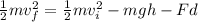 \frac{1}{2} mv_f^2 = \frac{1}{2} mv_i^2 - mgh - Fd