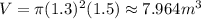 V=\pi(1.3)^{2}(1.5)\approx7.964 m^{3}