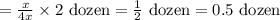 =\frac{x}{4x}\times2\text{ dozen}=\frac{1}{2}\text{ dozen}=0.5\text{ dozen}