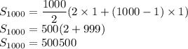 S_{1000}=\dfrac{1000}{2}(2 \times 1+(1000-1) \times 1)\\S_{1000}=500(2 +999)\\S_{1000}=500500