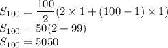 S_{100}=\dfrac{100}{2}(2 \times 1+(100-1) \times 1)\\S_{100}=50(2 +99)\\S_{100}=5050