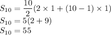 S_{10}=\dfrac{10}{2}(2 \times 1+(10-1) \times 1)\\S_{10}=5(2 +9)\\S_{10}=55