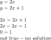 y=2x \\ y=2x+1 \\ \\&#10;2x=2x+1 \\&#10;2x-2x=1 \\&#10;0=1 \\&#10;not \ true - no \ solution