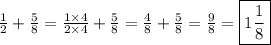 \frac{1}{2}+\frac{5}{8}=\frac{1 \times 4}{2 \times 4}+\frac{5}{8}=\frac{4}{8}+\frac{5}{8}=\frac{9}{8}=\boxed{1 \frac{1}{8}}