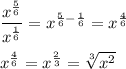 \dfrac{x^{\frac{5}{6}}}{x^{\frac{1}{6}}} = x^{\frac{5}{6}-\frac{1}{6}} =x^{\frac{4}{6}}\\\\x^{\frac{4}{6}}=x^{\frac{2}{3}}=\sqrt[3]{x^2}
