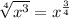 \sqrt[4]{x^{3}} =x^{\frac{3}{4}}