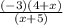 \frac{(-3)(4+x)}{(x+5)}