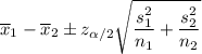 \overline{x}_1-\overline{x}_2\pm z_{\alpha/2}\sqrt{\dfrac{s_1^2}{n_1}+\dfrac{s_2^2}{n_2}}