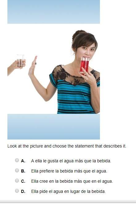 Look at the picture and choose the statement that describes it. a. a ella le gusta el agua más que