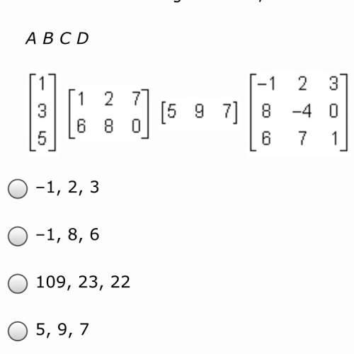 Given the following matrices what three elements make up the first row of the product matrix cd?