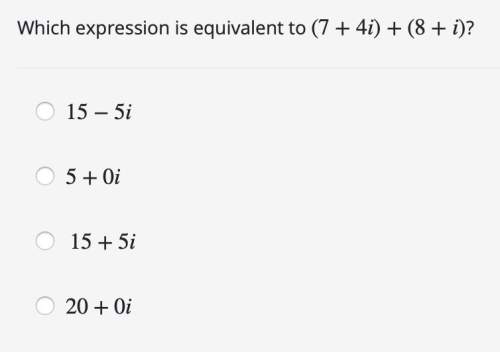 Urgent! view photo for full question. which expression is equivalent to (7+4i)+(8+i) ( 7 + 4 i ) +