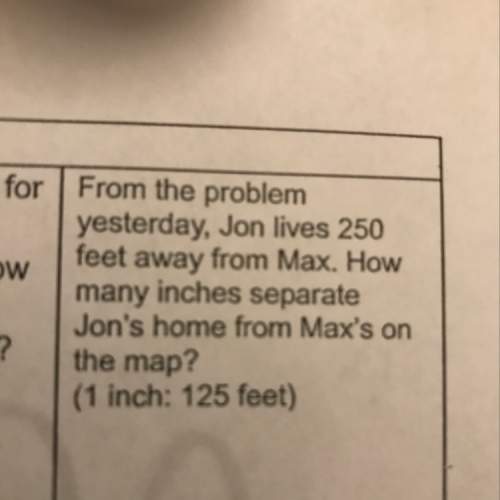 Jon lives 250 feet away from max how many inches separate jon’s from max’s house ( 1 inch is 250 fee