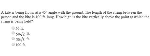 Akite is being flown at a 45° angle with the ground. the length of the string between the person and