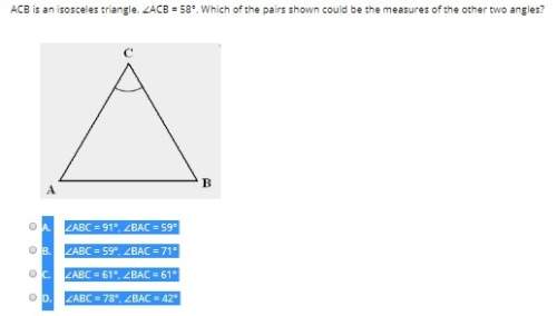Acb is an isosceles triangle. ðacb = 58°. which of the pairs shown could be the measures of the othe