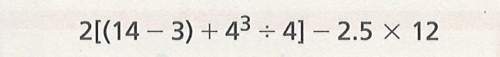 Solve the numerical expression 2[(14 -3) + (4 x 4 x 4) /4] - 2.5 x 12 i'll give u brainliest&lt;