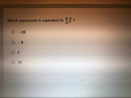 Which expression is equivalent to 4-2/2^-3 a.-16 b.-8 c.8 d.16